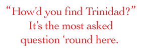 chamber promotion graphic pullquote: How'd you find Trinidad?